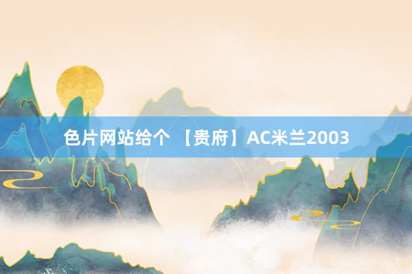 色片网站给个 【贵府】AC米兰2003