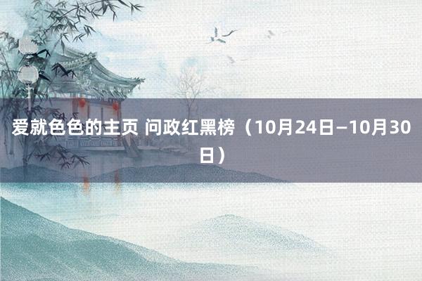 爱就色色的主页 问政红黑榜（10月24日—10月30日）